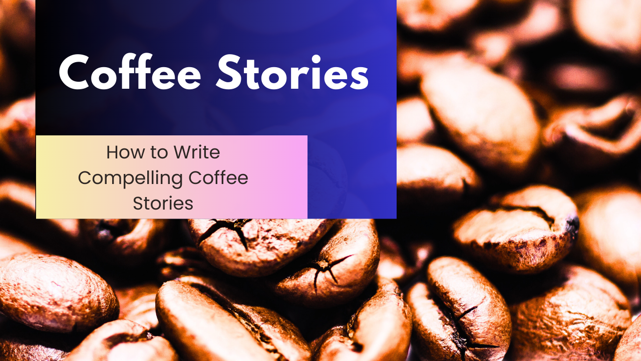 How to Write Compelling Coffee Stories